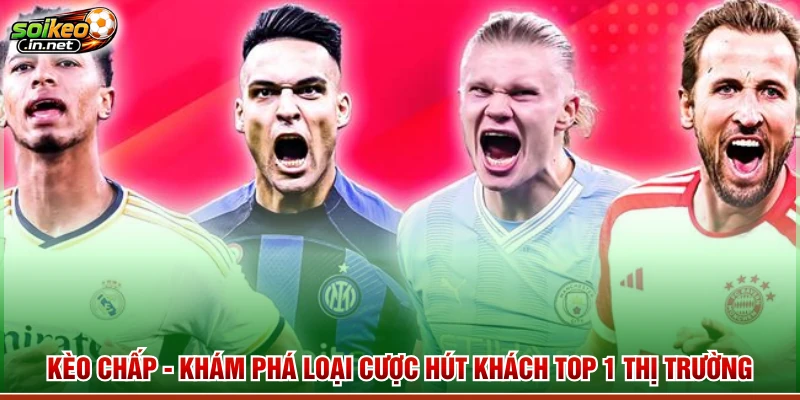 Kèo Chấp - Khám Phá Loại Cược Hút Khách Top 1 Thị Trường