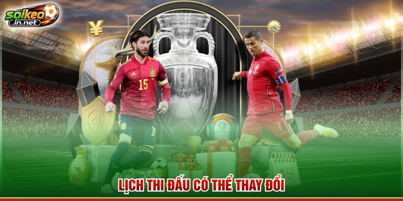Lịch thi đấu có thể thay đổi 