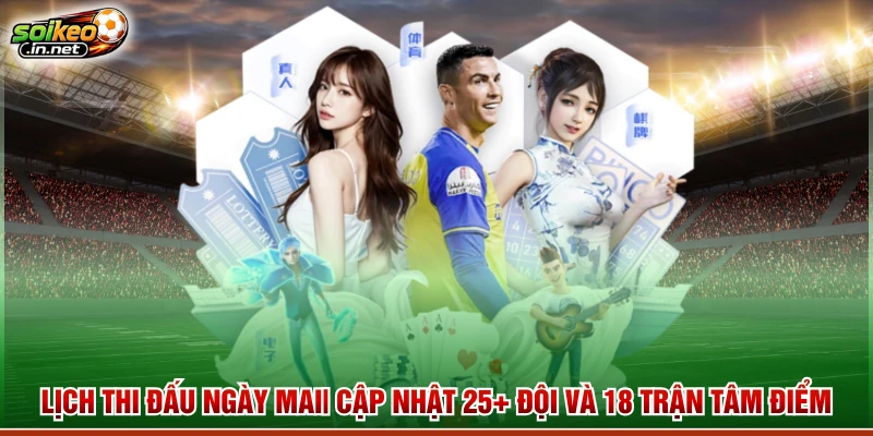 Lịch Thi Đấu Ngày Mai| Cập Nhật 25+ Đội Và 18 Trận Tâm Điểm