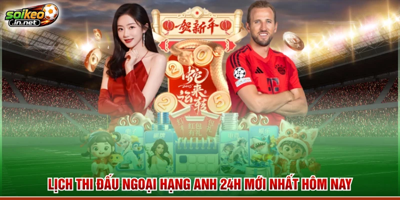 Lịch Thi Đấu Ngoại Hạng Anh 24h Mới Nhất Hôm Nay
