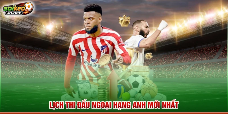 Lịch thi đấu Ngoại Hạng Anh mới nhất