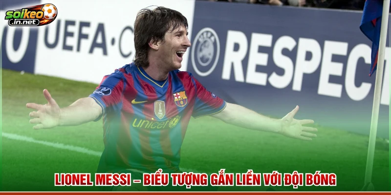 Lionel Messi – Biểu tượng gắn liền với đội bóng