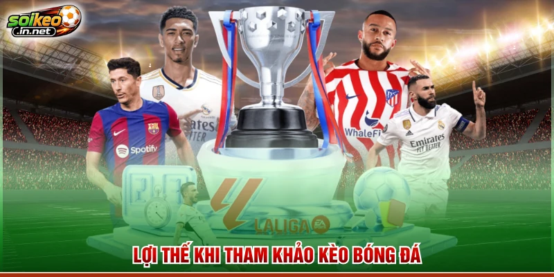 Lợi thế khi tham khảo kèo bóng đá