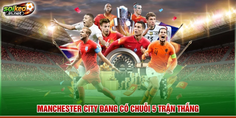 Manchester City đang có chuỗi 5 trận thắng