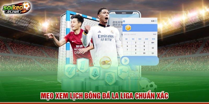 Mẹo xem lịch bóng đá La Liga chuẩn xác