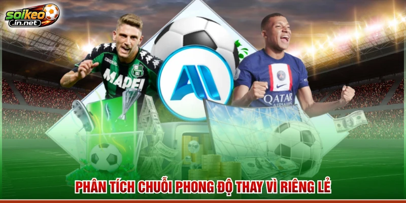 Phân tích chuỗi phong độ thay vì riêng lẻ