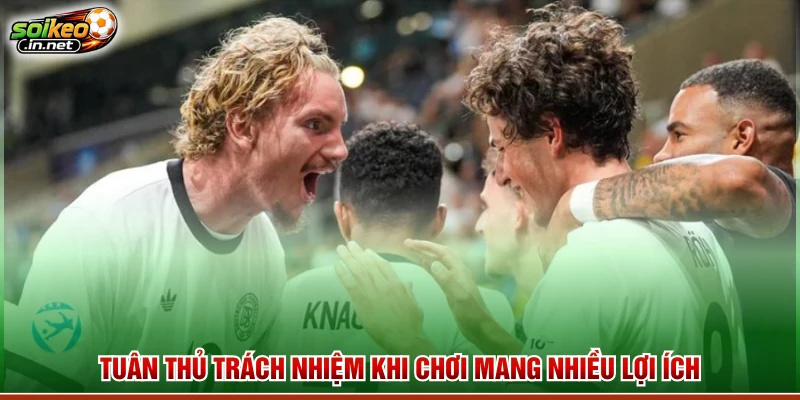 Tuân thủ trách nhiệm khi chơi mang nhiều lợi ích