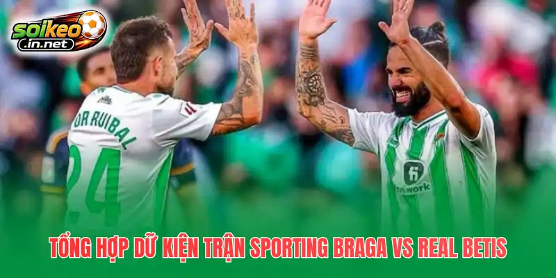 Tổng hợp dữ kiện trận Sporting Braga vs Real Betis